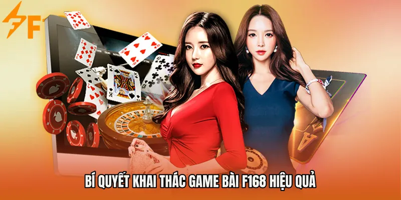 Bí quyết khai thác Game bài F168 hiệu quả