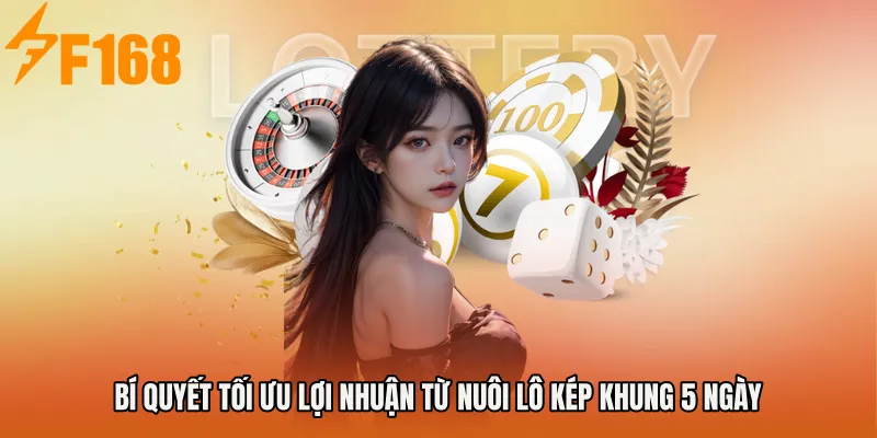Bí quyết tối ưu lợi nhuận từ Nuôi lô kép khung 5 ngày