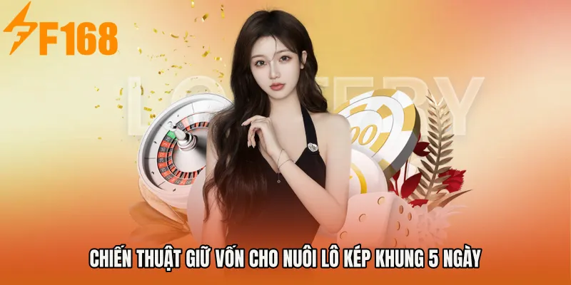 Chiến thuật giữ vốn cho Nuôi lô kép khung 5 ngày