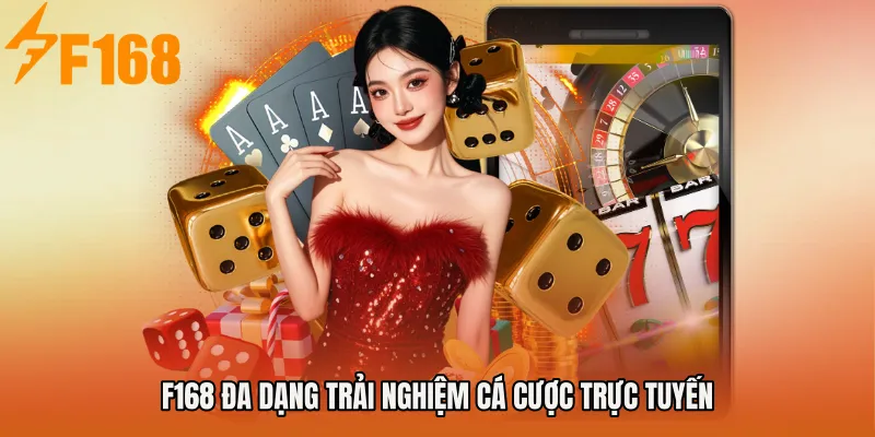 F168 đa dạng trải nghiệm cá cược trực tuyến