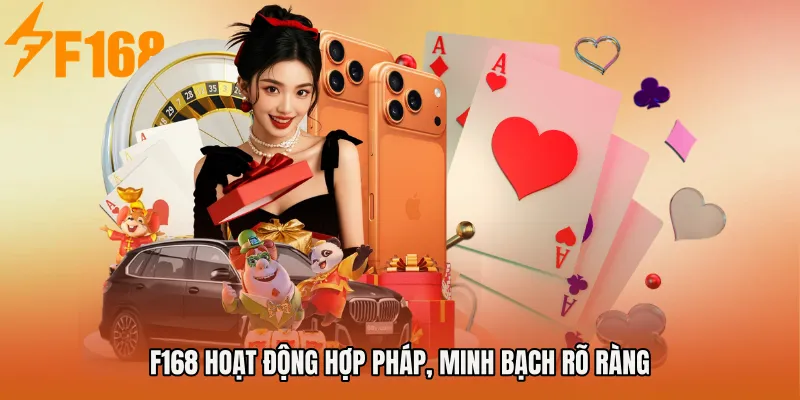 F168 hoạt động hợp pháp, minh bạch rõ ràng