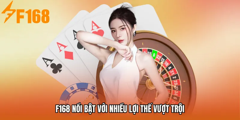 F168 nổi bật với nhiều lợi thế vượt trội