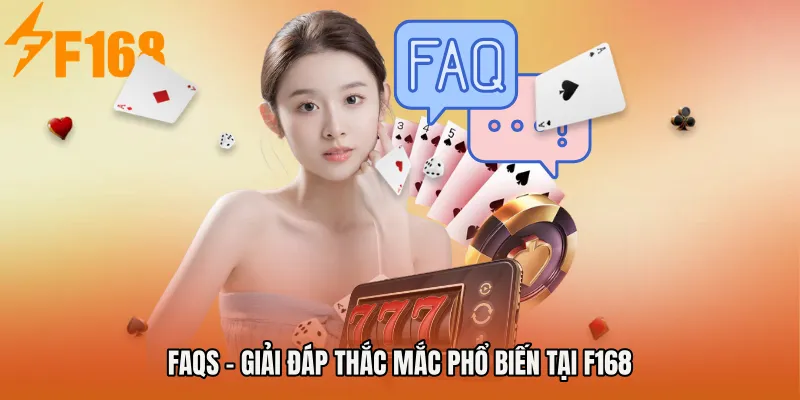 FAQs – Giải đáp thắc mắc phổ biến tại F168