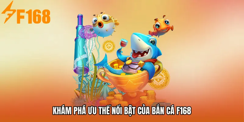 Khám phá ưu thế nổi bật của Bắn cá F168