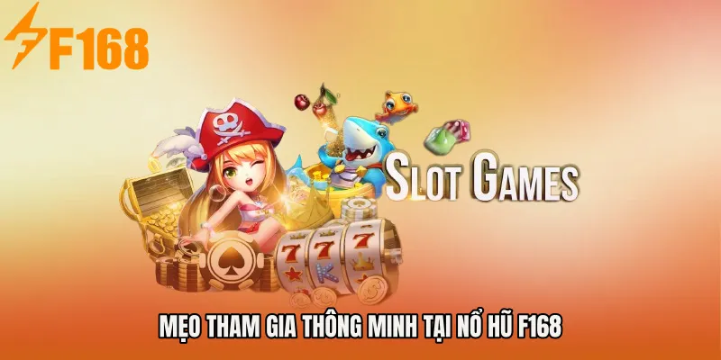 Mẹo tham gia thông minh tại NỔ HŨ F168 