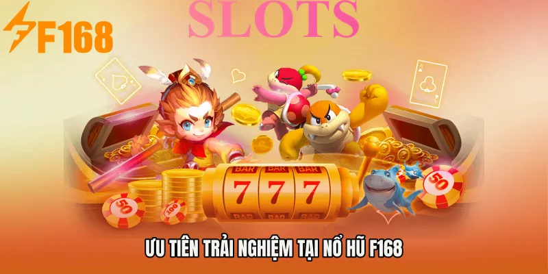 Ưu tiên trải nghiệm tại NỔ HŨ F168